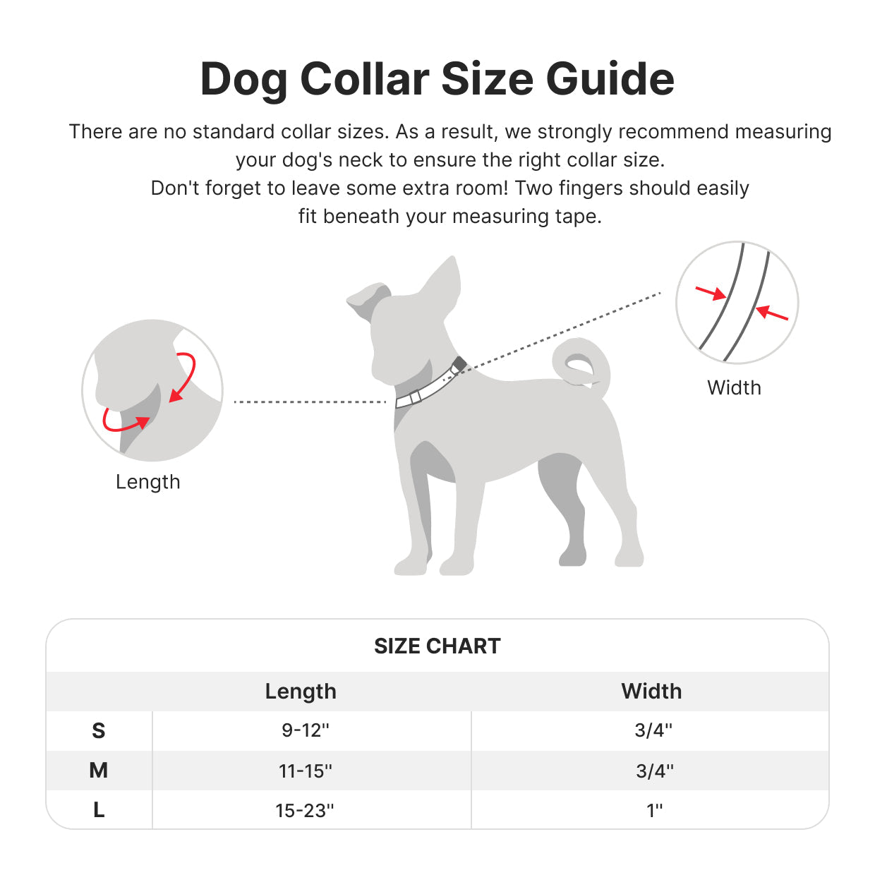 S, 9-12" length and 3/4" width; M, 11-15" length and 3/4" width, L, 15-23" length and 1" width